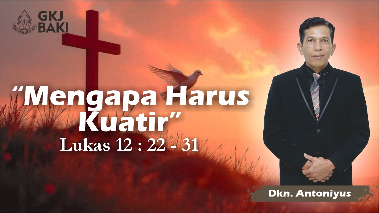renungan, Mengapa Harus Kuatir, Antoniyus Waskito, gereja kristen jawa, gkj, gkj baki, gereja kristen jawa baki, baki, sukoharjo, gkj klasis sukoharjo, klasis sukoharjo, klasis, sinode gkj, sinode 
